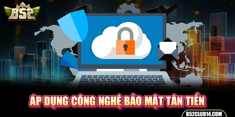 Áp dụng công nghệ bảo mật tân tiến