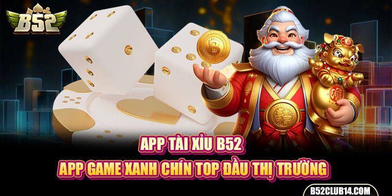 App Tài Xỉu B52 - App Game Xanh Chín Top Đầu Thị Trường