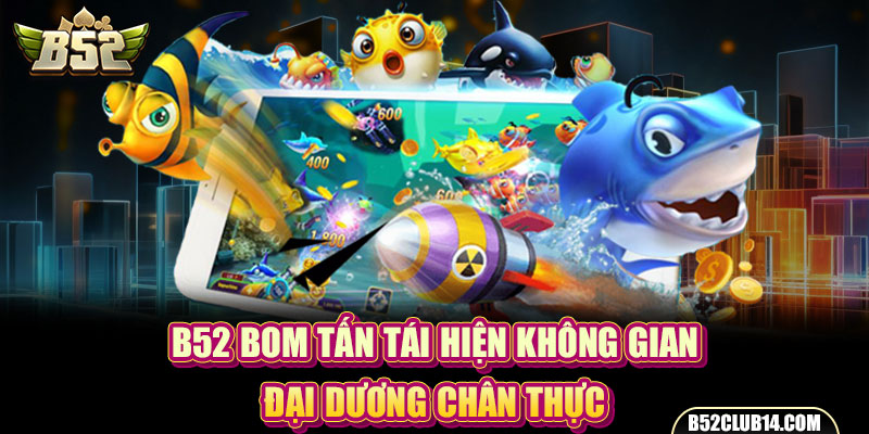 B52 bom tấn tái hiện không gian đại dương chân thực