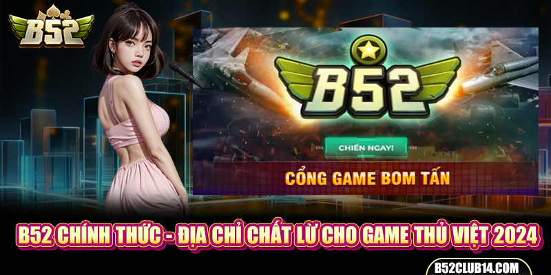 B52 Chính Thức - Địa Chỉ Chất Lừ Cho Game Thủ Việt