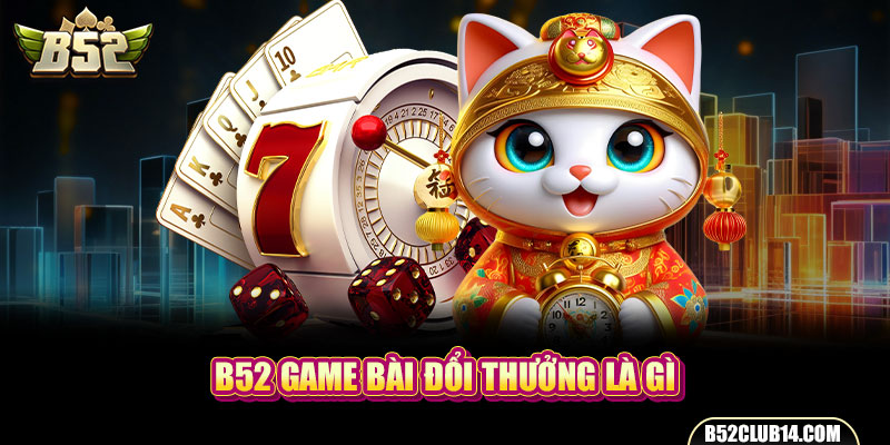 B52 game bài đổi thưởng là gì