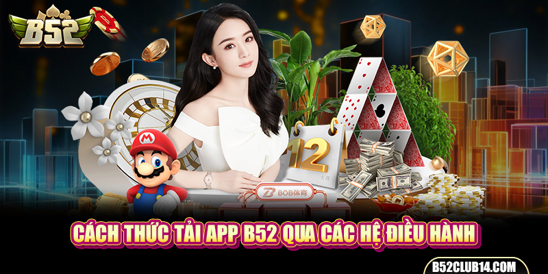 Cách thức tải app B52 qua các hệ điều hành