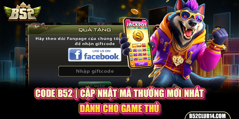 Code B52 | Cập Nhật Mã Thưởng Mới Nhất Dành Cho Game Thủ