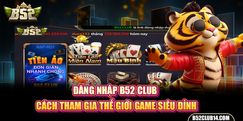 Đăng Nhập B52 Club - Cách Tham Gia Thế Giới Game Siêu Đỉnh