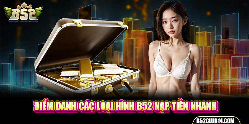 Điểm danh các loại hình B52 nạp tiền nhanh