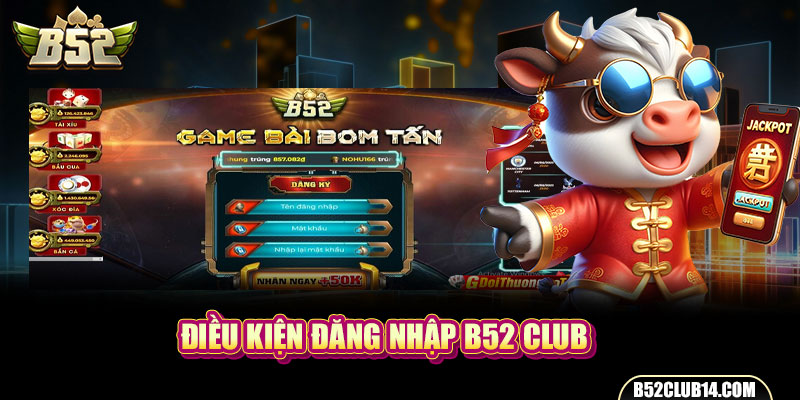 Điều kiện đăng nhập B52 club