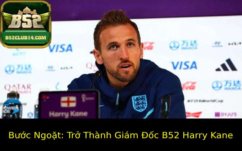 Bước Ngoặt: Trở Thành Giám Đốc B52 Harry Kane