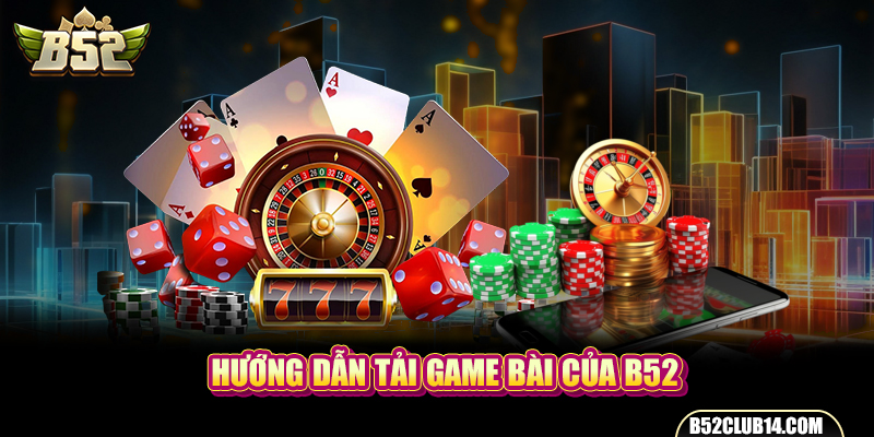 Hướng dẫn tải game bài của B52