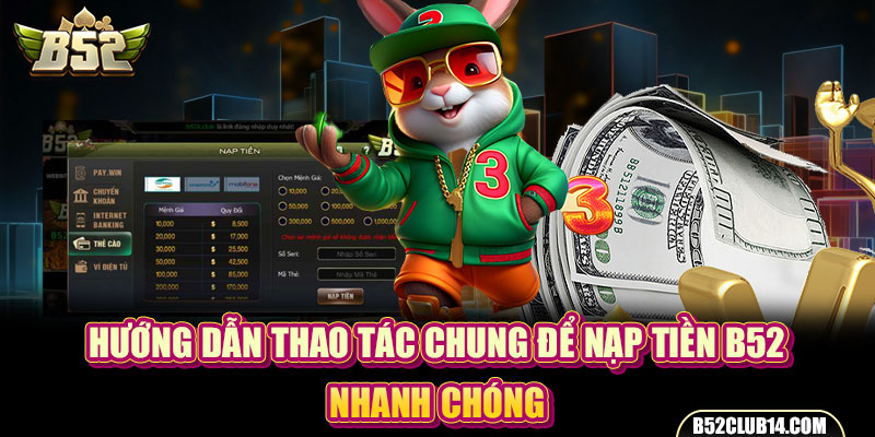 Hướng dẫn thao tác chung để nạp tiền B52 nhanh chóng