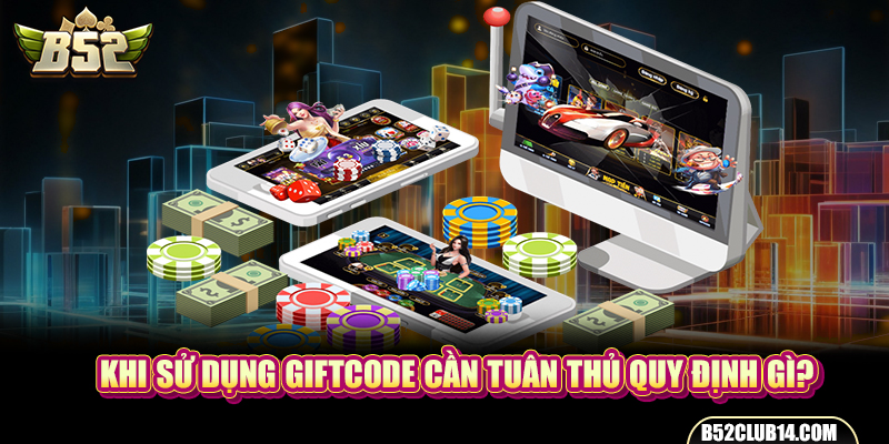 Khi sử dụng Giftcode cần tuân thủ quy định gì?