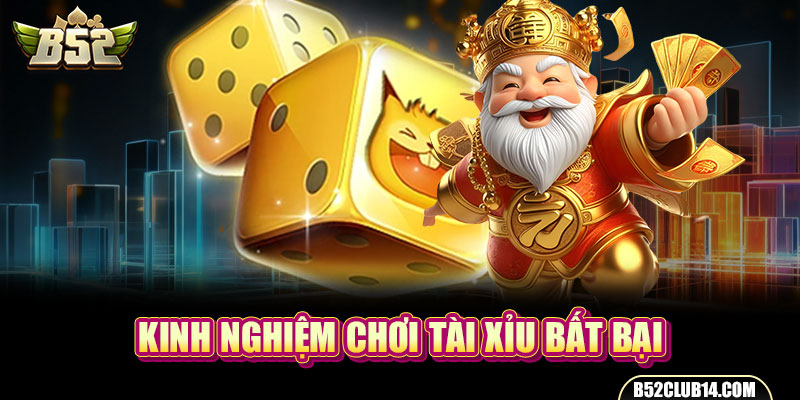 Kinh nghiệm chơi tài xỉu bất bại