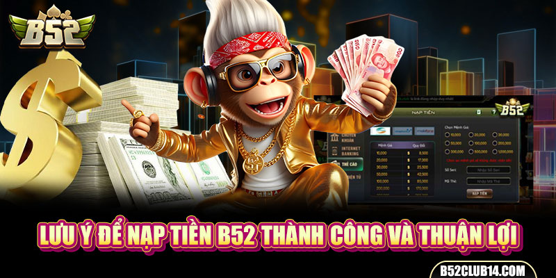 Lưu ý để nạp tiền B52 thành công và thuận lợi