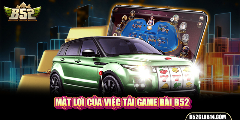 Mặt lợi của việc tải game bài B52