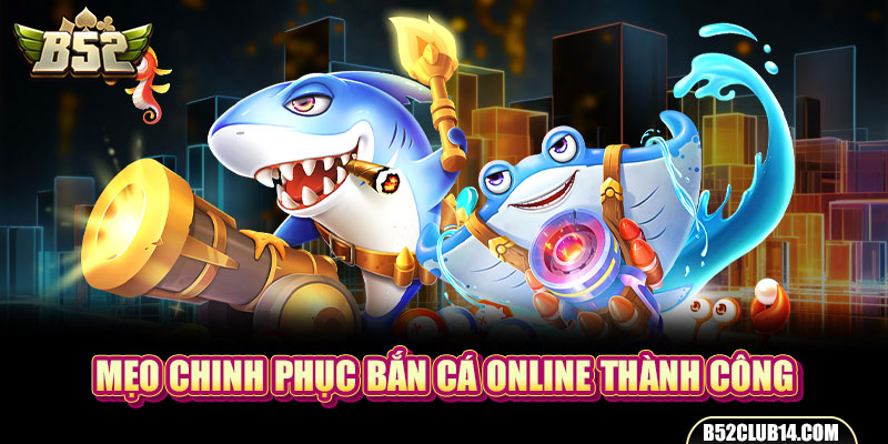 Mẹo chinh phục bắn cá online thành công