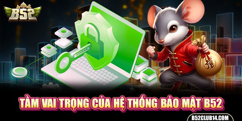 Tầm vai trọng của hệ thống bảo mật B52