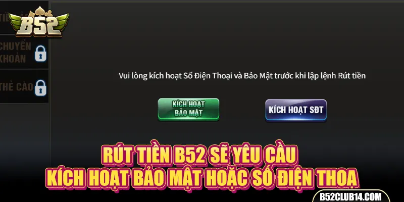 Rút tiền B52 sẽ yêu cầu kích hoạt bảo mật hoặc số điện thoại trước để bảo vệ quyền lợi